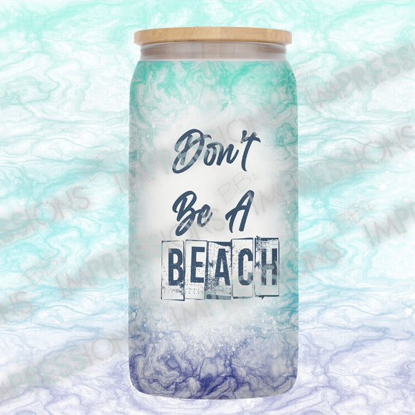 Don't Be a Beach - Glass Can Wrap