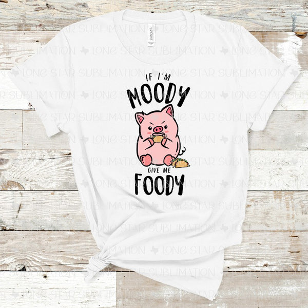 If I'm Moody Give Me Foody - Pig